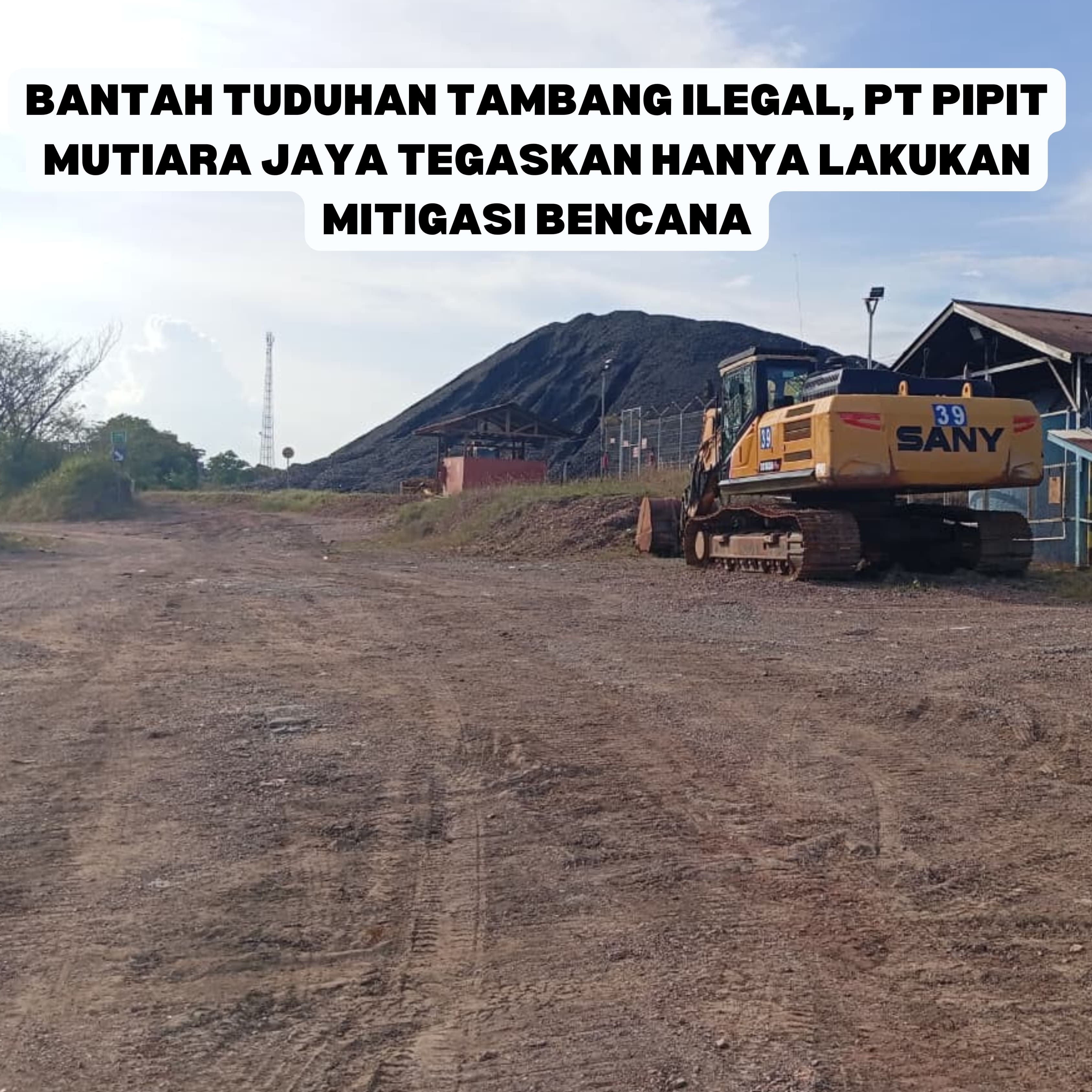 Bantah Tuduhan Tambang Ilegal, PT Pipit Mutiara Jaya Tegaskan Hanya Lakukan Mitigasi Bencana - (Ada 0 foto)